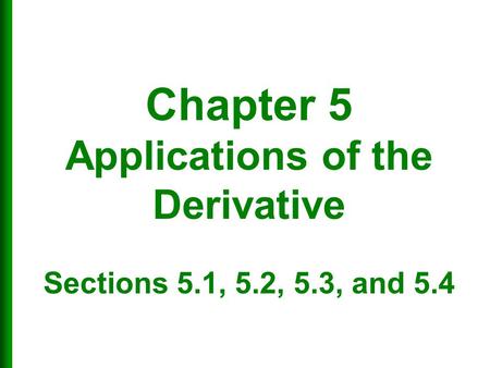 Chapter 5 Applications of the Derivative Sections 5. 1, 5. 2, 5