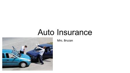 Auto Insurance Mrs. Bruzan. Liability Insurance -Minimum Limits in Illinois Who and what is covered? The other driver and his car Is it required by the.