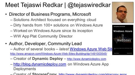 Meet Tejaswi Redkar Director of Business Programs, Microsoft –Solutions Architect focused on everything cloud –Dirty hands from 100+ solutions.
