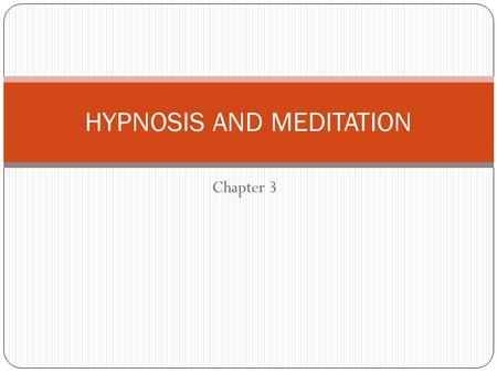 Chapter 3 HYPNOSIS AND MEDITATION. HYPNOSIS state of awareness associated w/deep relaxation, heightened suggestibility, & highly focused attention Not.
