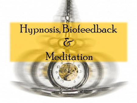 Hypnosis, Biofeedback & Meditation. Hypnosis What it IS Altered state of consciousness refocusing of our perceptions, a making conscious of things we.