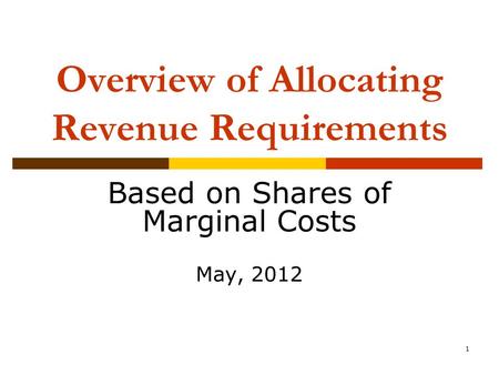 1 Overview of Allocating Revenue Requirements Based on Shares of Marginal Costs May, 2012.