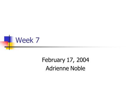 Week 7 February 17, 2004 Adrienne Noble. Important Dates Due Monday, Feb 23 Homework 7 Due Wednesday, Feb 25 Project 3 Due Friday, Feb 27 Homework 8.