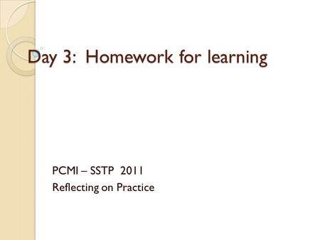 Day 3: Homework for learning PCMI – SSTP 2011 Reflecting on Practice.