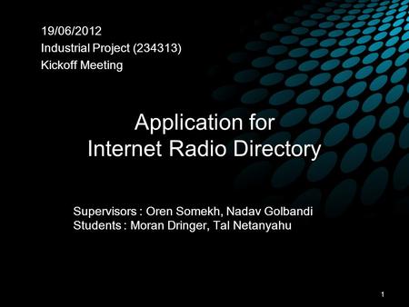 Application for Internet Radio Directory 19/06/2012 Industrial Project (234313) Kickoff Meeting Supervisors : Oren Somekh, Nadav Golbandi Students : Moran.