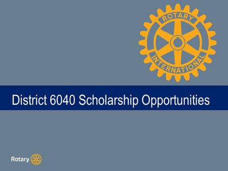 TITLE District 6040 Scholarship Opportunities. What Scholarships Are Available?