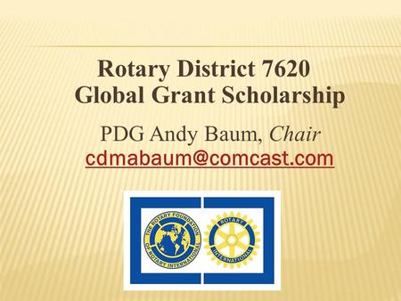 Rotary District 7620 Global Grant Scholarship PDG Andy Baum, Chair