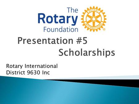 Presentation #5 Scholarships Rotary International District 9630 Inc.