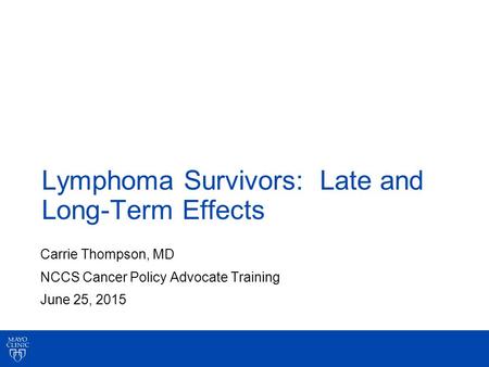 Lymphoma Survivors: Late and Long-Term Effects Carrie Thompson, MD NCCS Cancer Policy Advocate Training June 25, 2015.