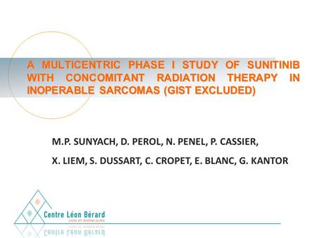 A MULTICENTRIC PHASE I STUDY OF SUNITINIB WITH CONCOMITANT RADIATION THERAPY IN INOPERABLE SARCOMAS (GIST EXCLUDED) M.P. SUNYACH, D. PEROL, N. PENEL, P.