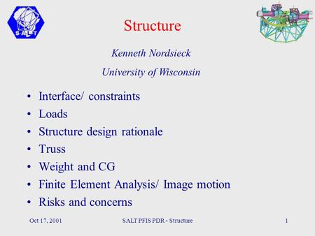 Oct 17, 2001SALT PFIS PDR - Structure1 Structure Interface/ constraints Loads Structure design rationale Truss Weight and CG Finite Element Analysis/ Image.