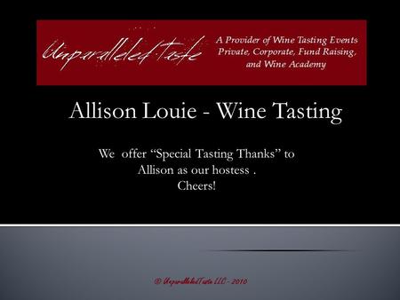 Allison Louie - Wine Tasting © UnparalleledTaste LLC - 2010 We offer “Special Tasting Thanks” to Allison as our hostess. Cheers!