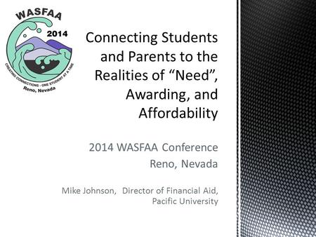 2014 WASFAA Conference Reno, Nevada Mike Johnson, Director of Financial Aid, Pacific University.