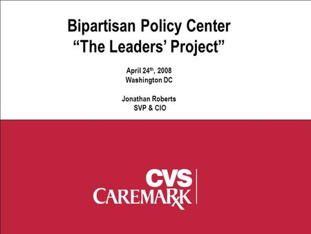 E-Prescribing Bipartisan Policy Center “The Leaders’ Project” April 24 th, 2008 Washington DC Jonathan Roberts SVP & CIO.