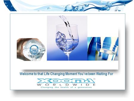  Xooma Worldwide Welcome to that Life Changing Moment You’ve been Waiting For.