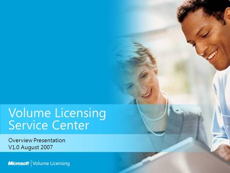 Volume Licensing Service Center Overview Presentation V1.0 August 2007.