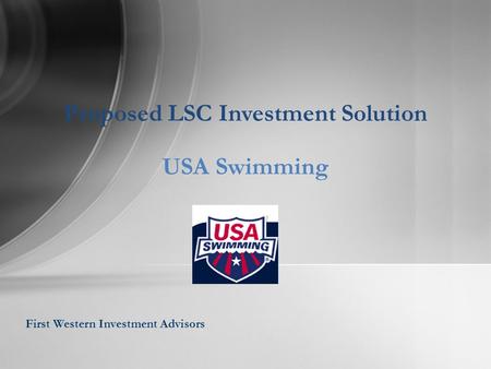 First Western Investment Advisors Proposed LSC Investment Solution USA Swimming.