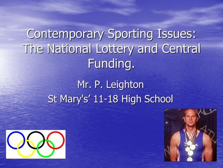 Contemporary Sporting Issues: The National Lottery and Central Funding. Mr. P. Leighton St Mary's’ 11-18 High School.