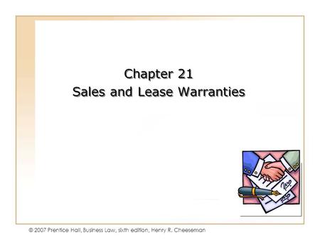 22 - 1 © 2007 Prentice Hall, Business Law, sixth edition, Henry R. Cheeseman Chapter 21 Sales and Lease Warranties Chapter 21 Sales and Lease Warranties.
