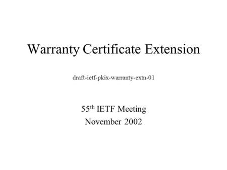 Warranty Certificate Extension draft-ietf-pkix-warranty-extn-01 55 th IETF Meeting November 2002.