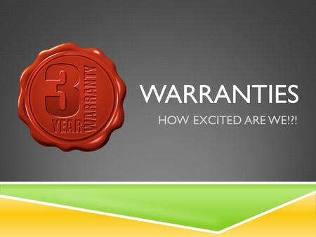 WARRANTIES HOW EXCITED ARE WE!?!. WARRANTIES What is a warranty? What is the last thing you bought with a warranty? What is usually included in a warranty?