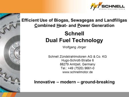 Efficient Use of Biogas, Sewagegas and Landfillgas Combined Heat- and Power Generation Schnell Dual Fuel Technology Schnell Zündstrahlmotoren AG & Co.