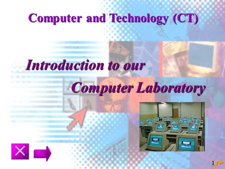 1 Computer and Technology (CT) Introduction to our Computer Laboratory.