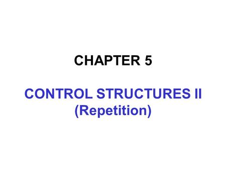 CHAPTER 5 CONTROL STRUCTURES II (Repetition). In this chapter, you will:  Learn about repetition (looping) control structures  Explore how to construct.