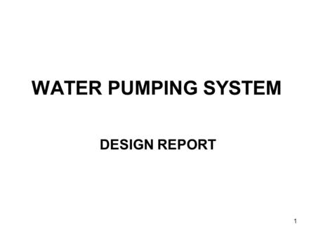 1 WATER PUMPING SYSTEM DESIGN REPORT. 2 TABLE OF CONTENTS 1.0MARKET DEMAND (Identification of human need) Water requirements for students and staff at.