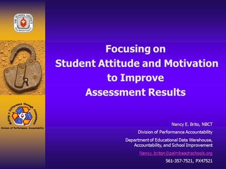 Focusing on Student Attitude and Motivation to Improve Assessment Results Nancy E. Brito, NBCT Division of Performance Accountability Department of Educational.