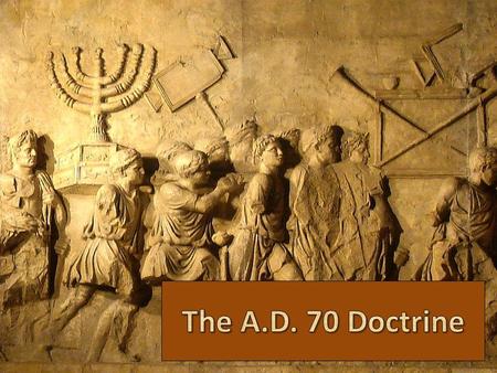 What is the A.D. 70 Doctrine? The Holy Scriptures teach that the second coming of Christ, including the establishment of the eternal kingdom, the day.