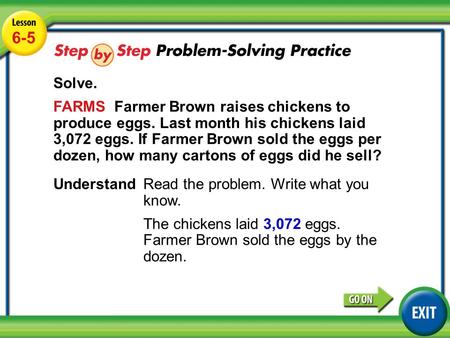 Lesson 6-5 Example 3 6-5 Solve. FARMS Farmer Brown raises chickens to produce eggs. Last month his chickens laid 3,072 eggs. If Farmer Brown sold the eggs.