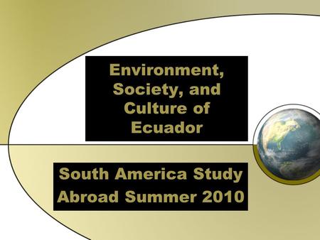 Environment, Society, and Culture of Ecuador South America Study Abroad Summer 2010.