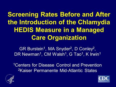Screening Rates Before and After the Introduction of the Chlamydia HEDIS Measure in a Managed Care Organization GR Burstein 1, MA Snyder 2, D Conley 2,
