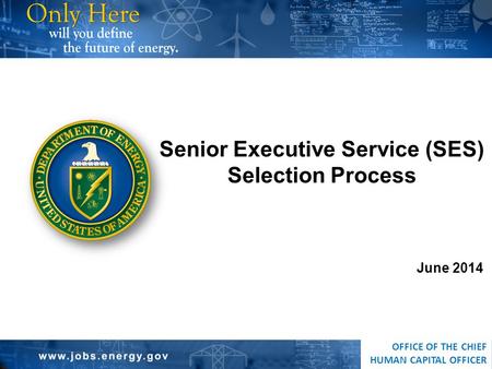OFFICE OF THE CHIEF HUMAN CAPITAL OFFICER June 2014 Senior Executive Service (SES) Selection Process.
