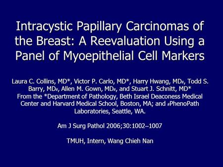 Intracystic Papillary Carcinomas of the Breast: A Reevaluation Using a Panel of Myoepithelial Cell Markers Laura C. Collins, MD*, Victor P. Carlo, MD*,