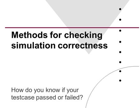 Methods for checking simulation correctness How do you know if your testcase passed or failed?