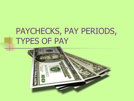 PAYCHECKS, PAY PERIODS, TYPES OF PAY. Pay Periods In order to understand your paycheck, you need to understand pay periods. How often you get paid.