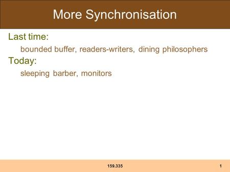 159.3351 More Synchronisation Last time: bounded buffer, readers-writers, dining philosophers Today: sleeping barber, monitors.