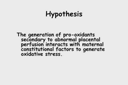 Hypothesis The generation of pro-oxidants secondary to abnormal placental perfusion interacts with maternal constitutional factors to generate oxidative.