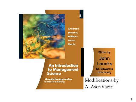 1 1 Slides by John Loucks St. Edward’s University Modifications by A. Asef-Vaziri.