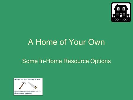 A Home of Your Own Some In-Home Resource Options.