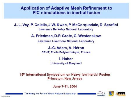 The Heavy Ion Fusion Virtual National Laboratory Vay 06/08/04 Application of Adaptive Mesh Refinement to PIC simulations in inertial fusion J.-L. Vay,