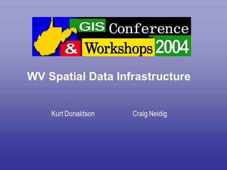 WV Spatial Data Infrastructure Kurt Donaldson Craig Neidig.