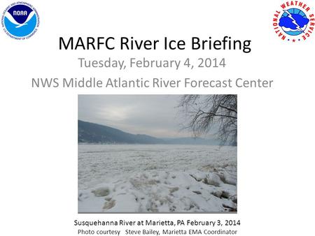 MARFC River Ice Briefing Tuesday, February 4, 2014 NWS Middle Atlantic River Forecast Center Susquehanna River at Marietta, PA February 3, 2014 Photo courtesy.