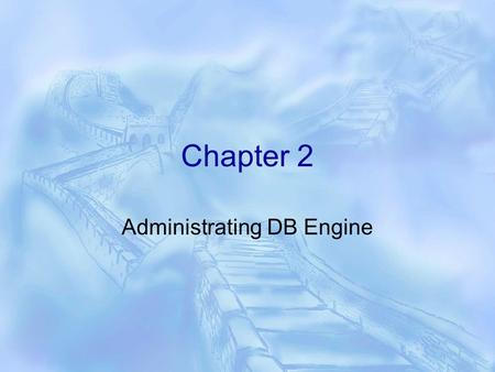 Chapter 2 Administrating DB Engine. Database Engine  The Database Engine is the core service for storing, processing, and securing data.  It provides.