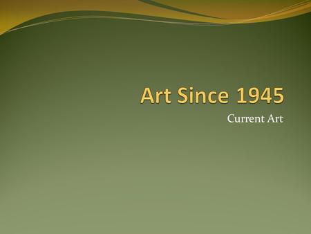 Current Art. Introduction The year 1945 was considered a turning point in the history of Western art Focused on creating not destroying Capital of the.