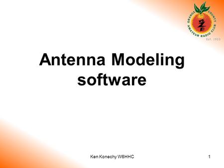 1 Antenna Modeling software Ken Konechy W6HHC. 2 Antenna Modeling software teaches you more about antennas how to design better antennas how to predict.