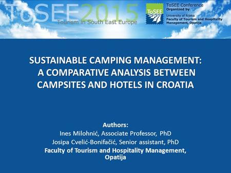 SUSTAINABLE CAMPING MANAGEMENT: A COMPARATIVE ANALYSIS BETWEEN CAMPSITES AND HOTELS IN CROATIA Authors: Ines Milohnić, Associate Professor, PhD Josipa.