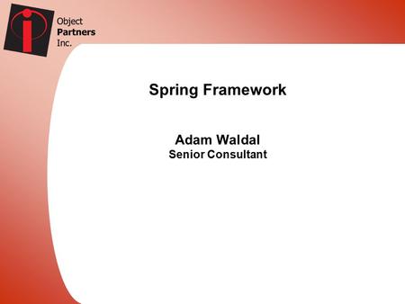 Spring Framework Adam Waldal Senior Consultant. About me..  OPI is a leader in J2EE consulting with Relationships with BEA, IBM, Tibco, and many other.